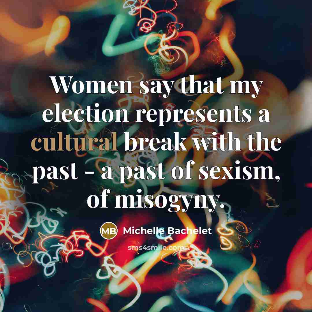 “Women say that my election represents a cultural break with…” quote by Michelle Bachelet