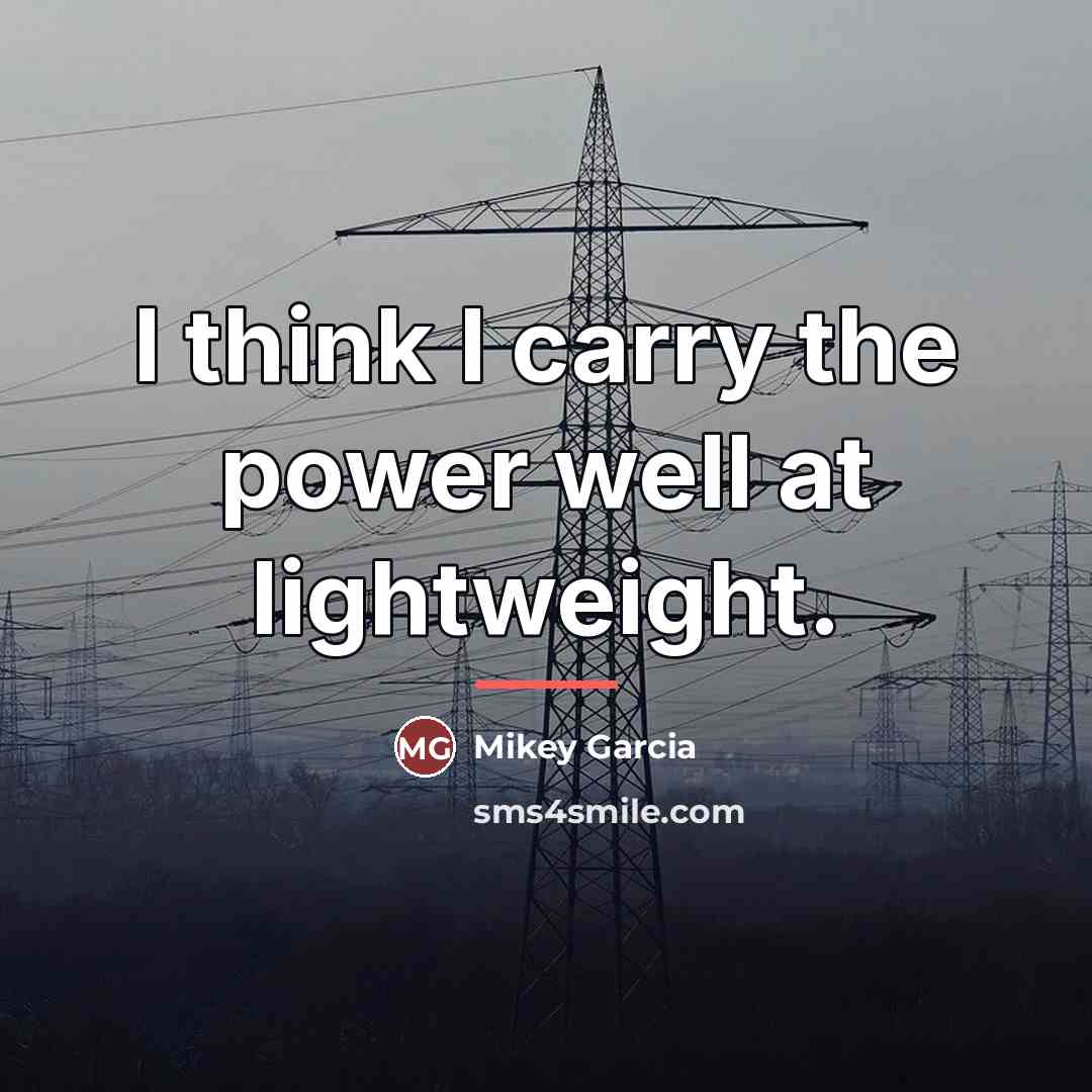 “I think I carry the power well at lightweight.…” quote by Mikey Garcia