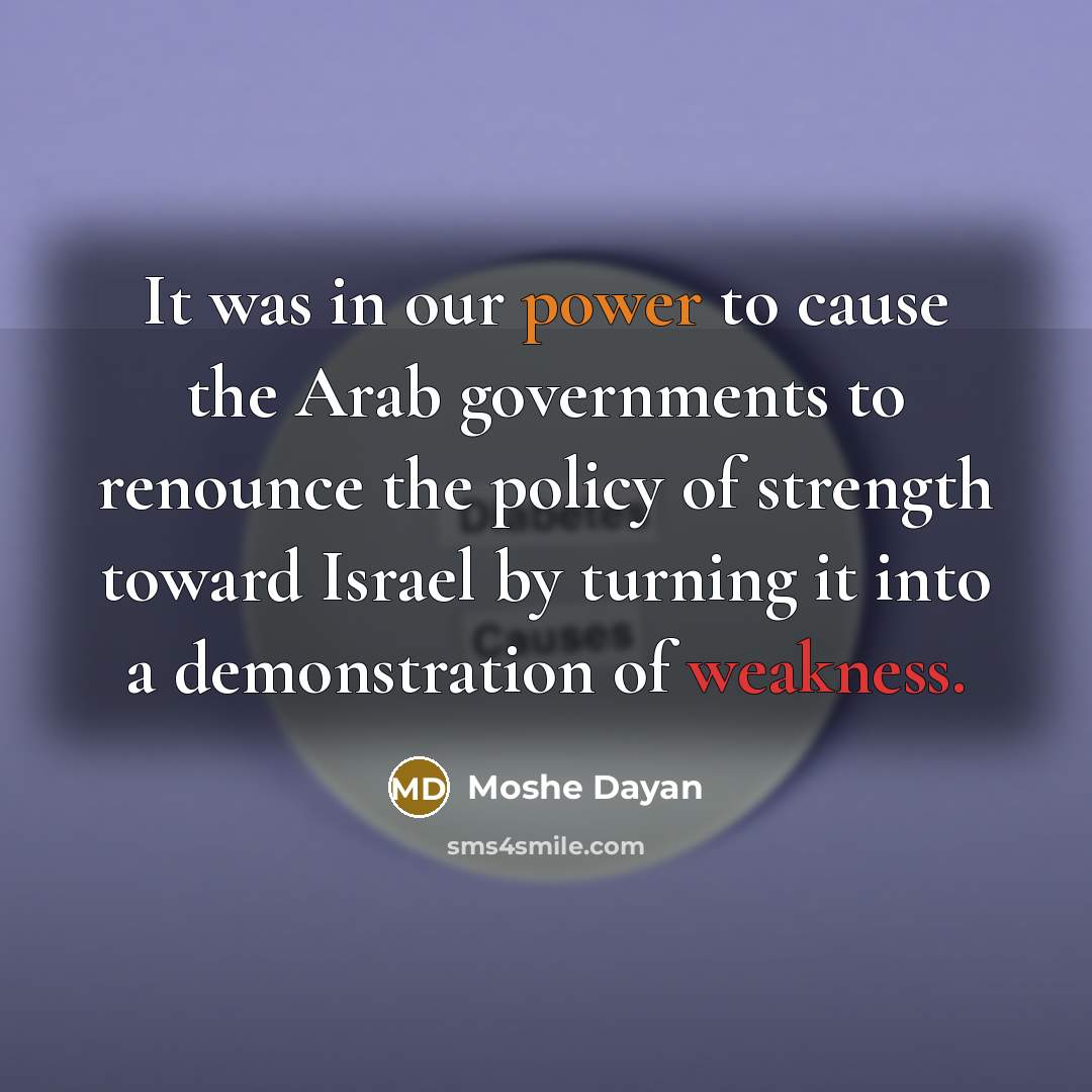 “It was in our power to cause the Arab governments…” quote by Moshe Dayan