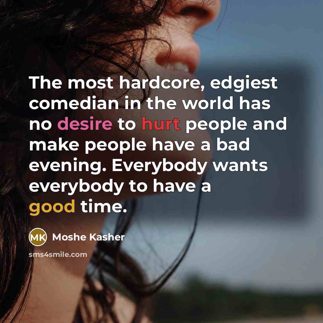 “The most hardcore, edgiest comedian in the world has no…” quote by Moshe Kasher