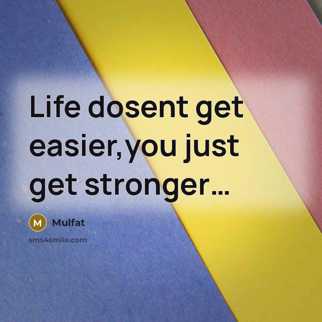 “Life dosent get easier,you just get stronger…” quote by Mulfat