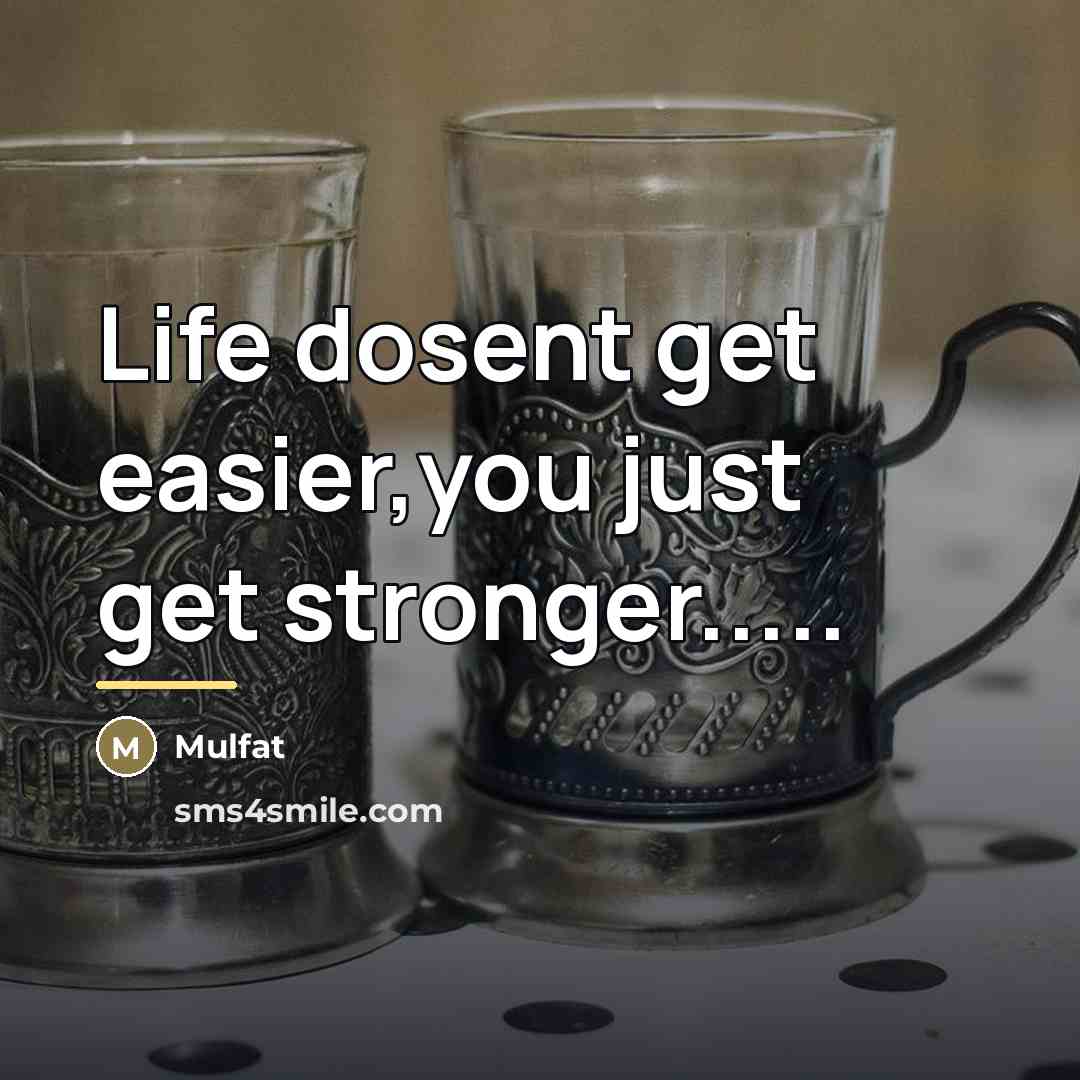 “Life dosent get easier,you just get stronger.....…” quote by Mulfat