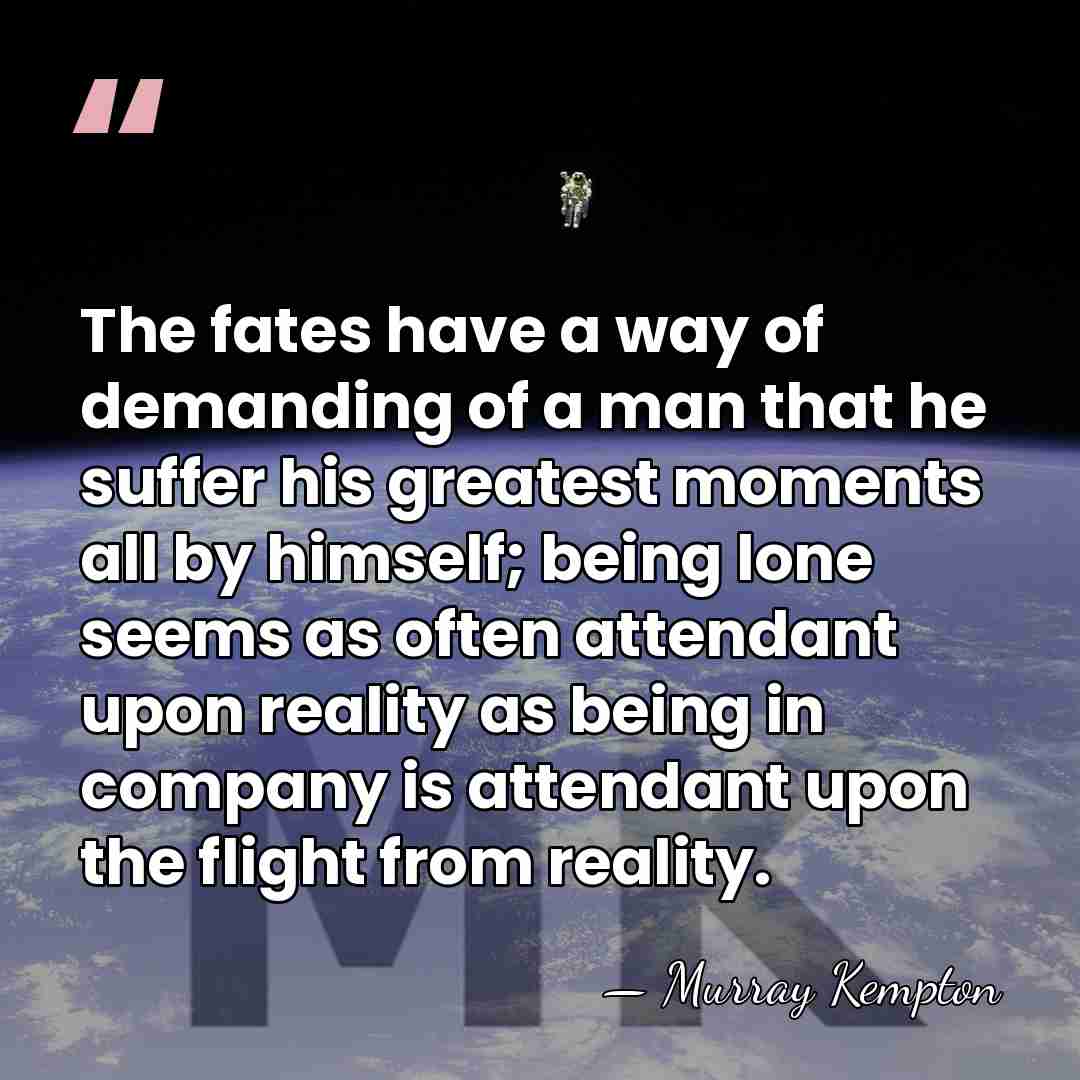 The fates have a way of demanding of a man that he&hellip; - Murray Kempton