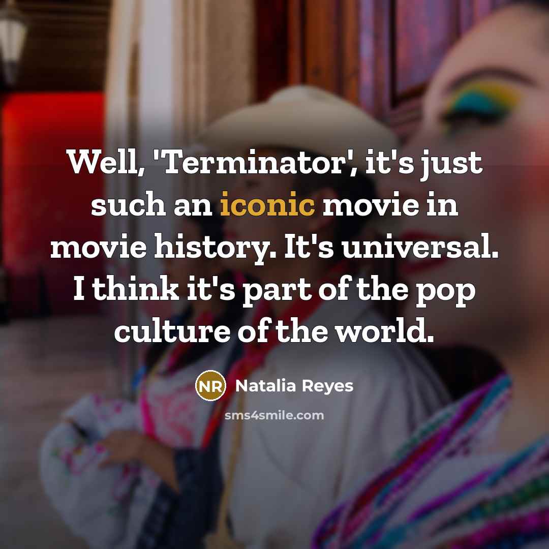 “Well, 'Terminator', it's just such an iconic movie in movie…” quote by Natalia Reyes