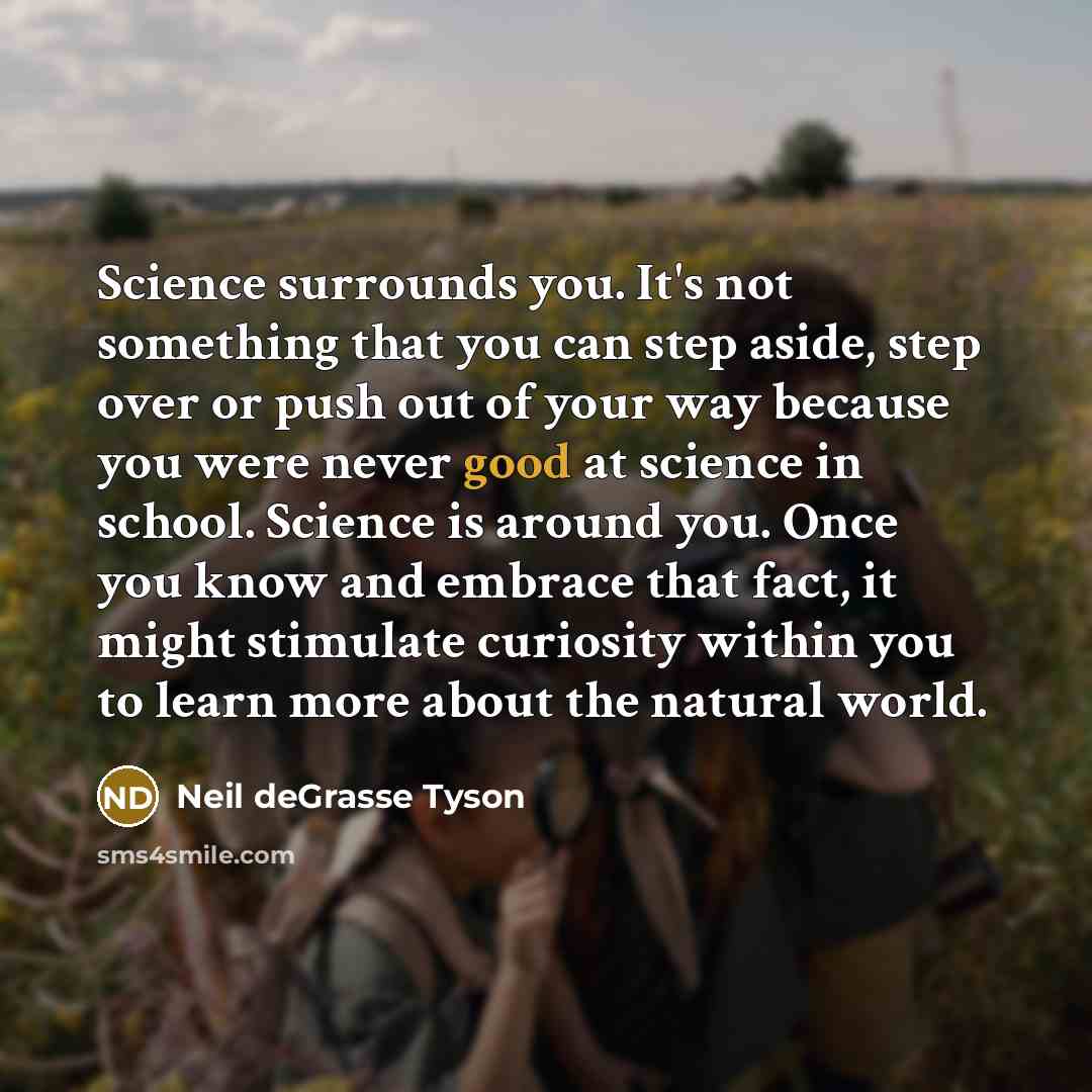 “Science surrounds you. It's not something that you can step…” quote by Neil deGrasse Tyson