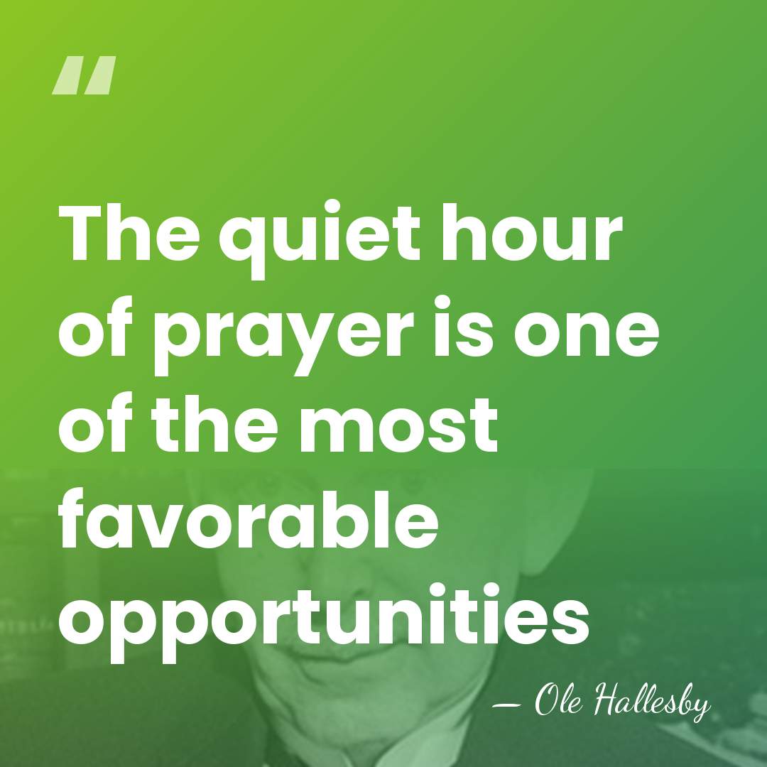 The quiet hour of prayer is one of the most favorable opportunities - Ole Hallesby