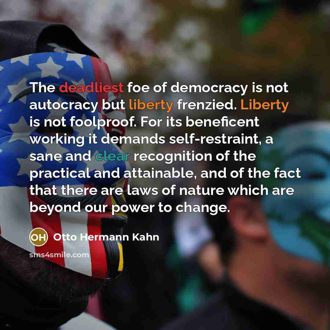 “The deadliest foe of democracy is not autocracy but liberty…” quote by Otto Hermann Kahn