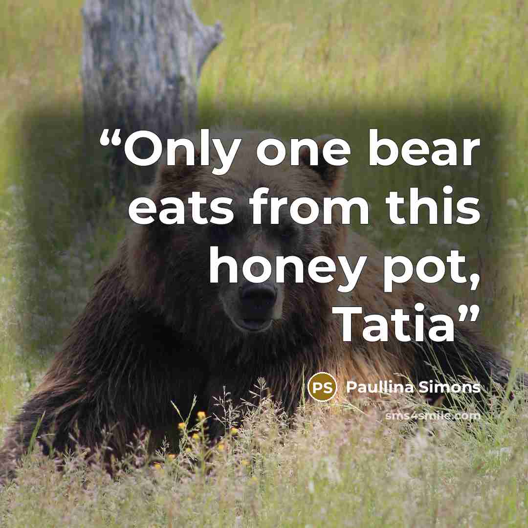 “Only one bear eats from this honey pot, Tatia” quote by Paullina Simons