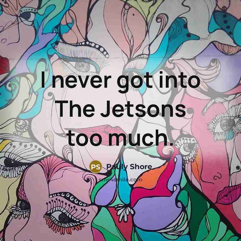 “I never got into The Jetsons too much.…” quote by Pauly Shore