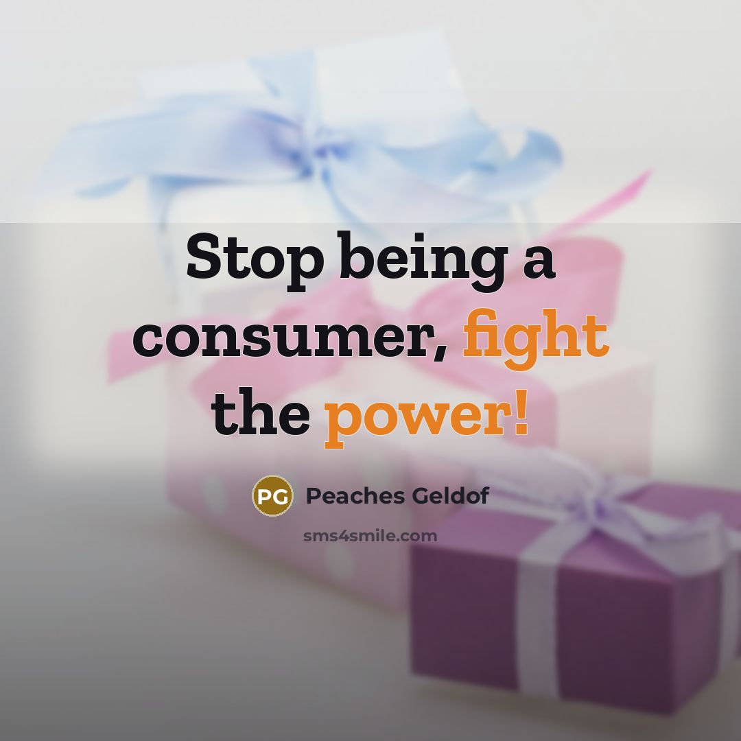 “Stop being a consumer, fight the power!” quote by Peaches Geldof