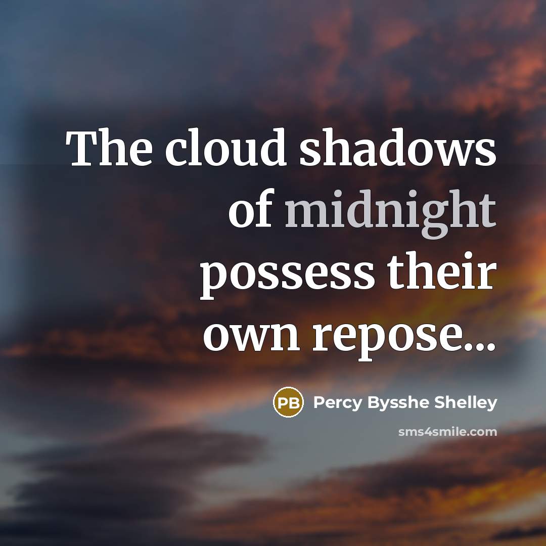 “The cloud shadows of midnight possess their own repose...…” quote by Percy Bysshe Shelley