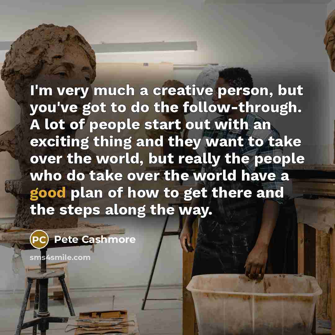 “I'm very much a creative person, but you've got to…” quote by Pete Cashmore