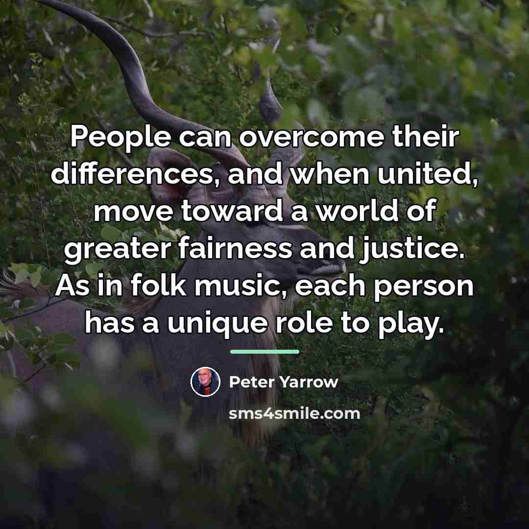“People can overcome their differences, and when united, move toward…” quote by Peter Yarrow