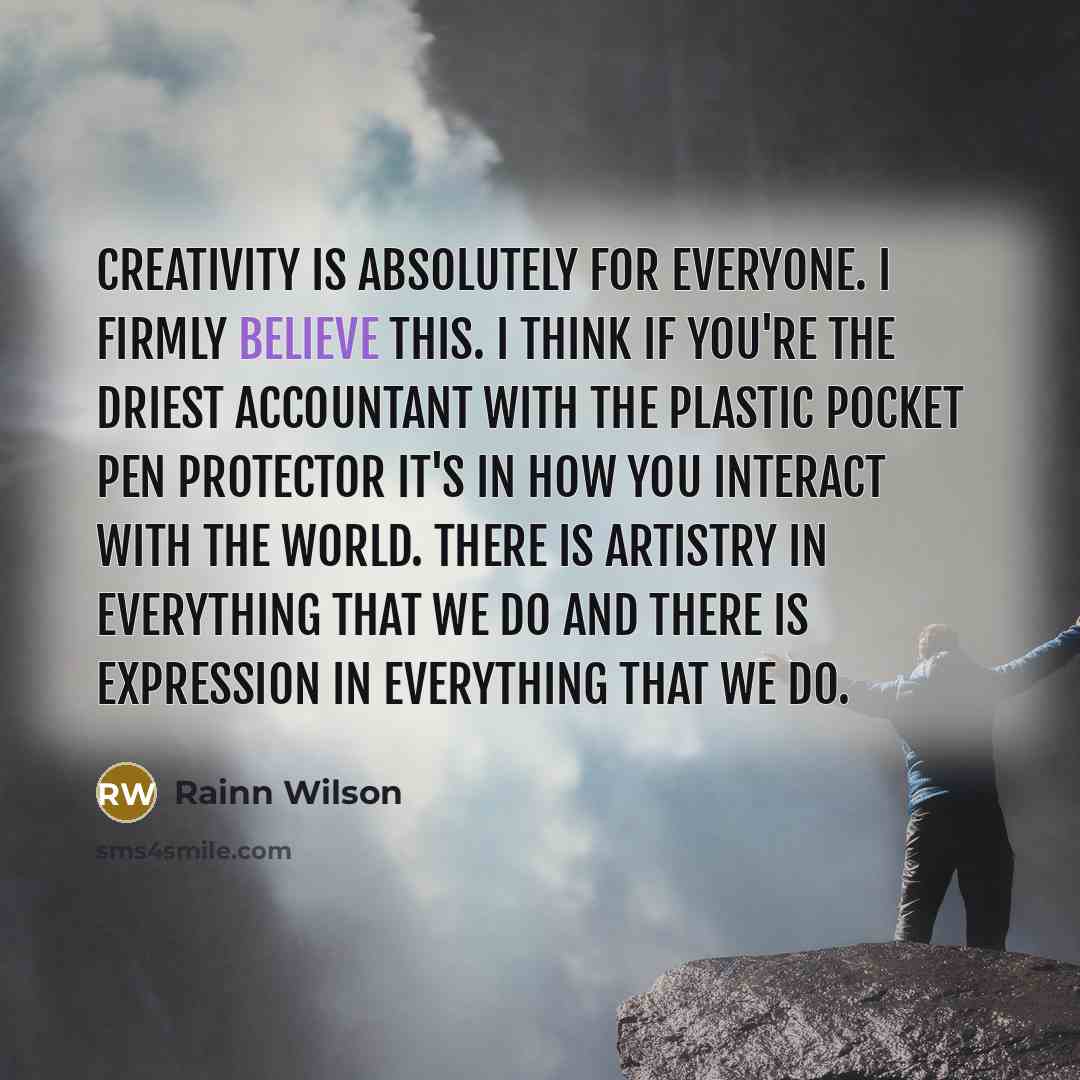“Creativity is absolutely for everyone. I firmly believe this. I…” quote by Rainn Wilson