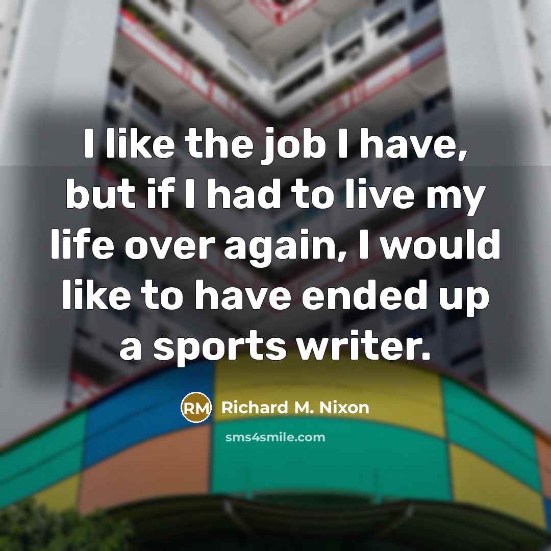 “I like the job I have, but if I had…” quote by Richard M. Nixon