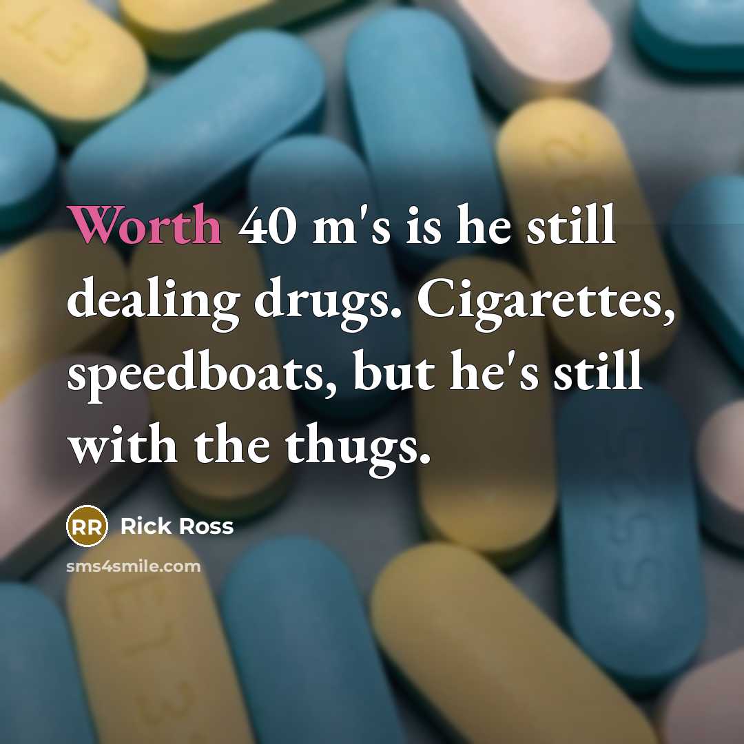 “Worth 40 m's is he still dealing drugs. Cigarettes, speedboats, but he's still with the thugs.” quote by Rick Ross
