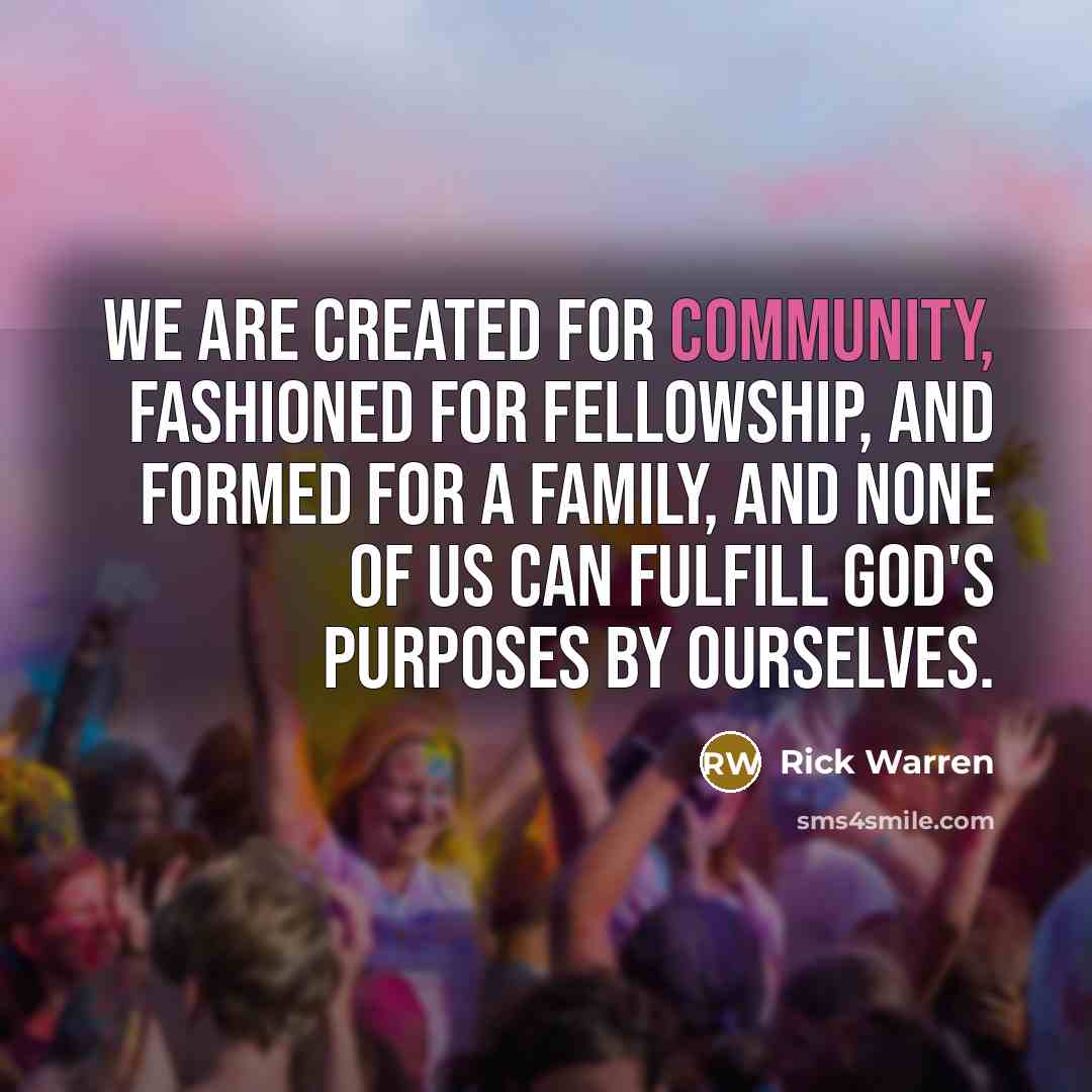 “We are created for community, fashioned for fellowship, and formed…” quote by Rick Warren