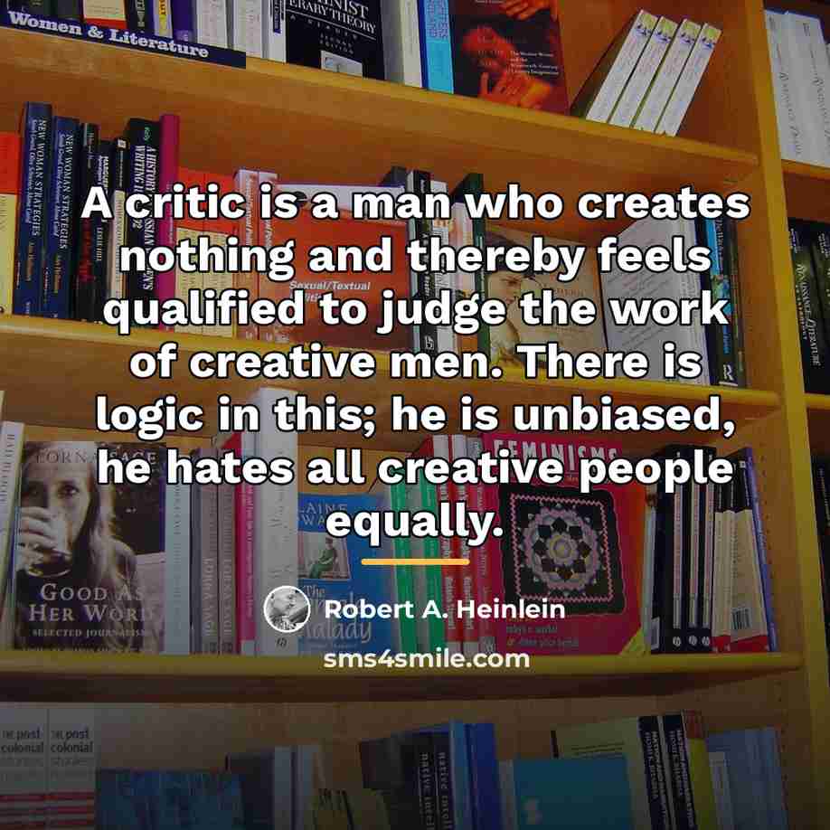 “A critic is a man who creates nothing and thereby…” quote by Robert A. Heinlein