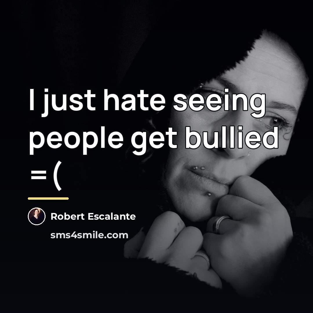 “I just hate seeing people get bullied =(…” quote by Robert Escalante