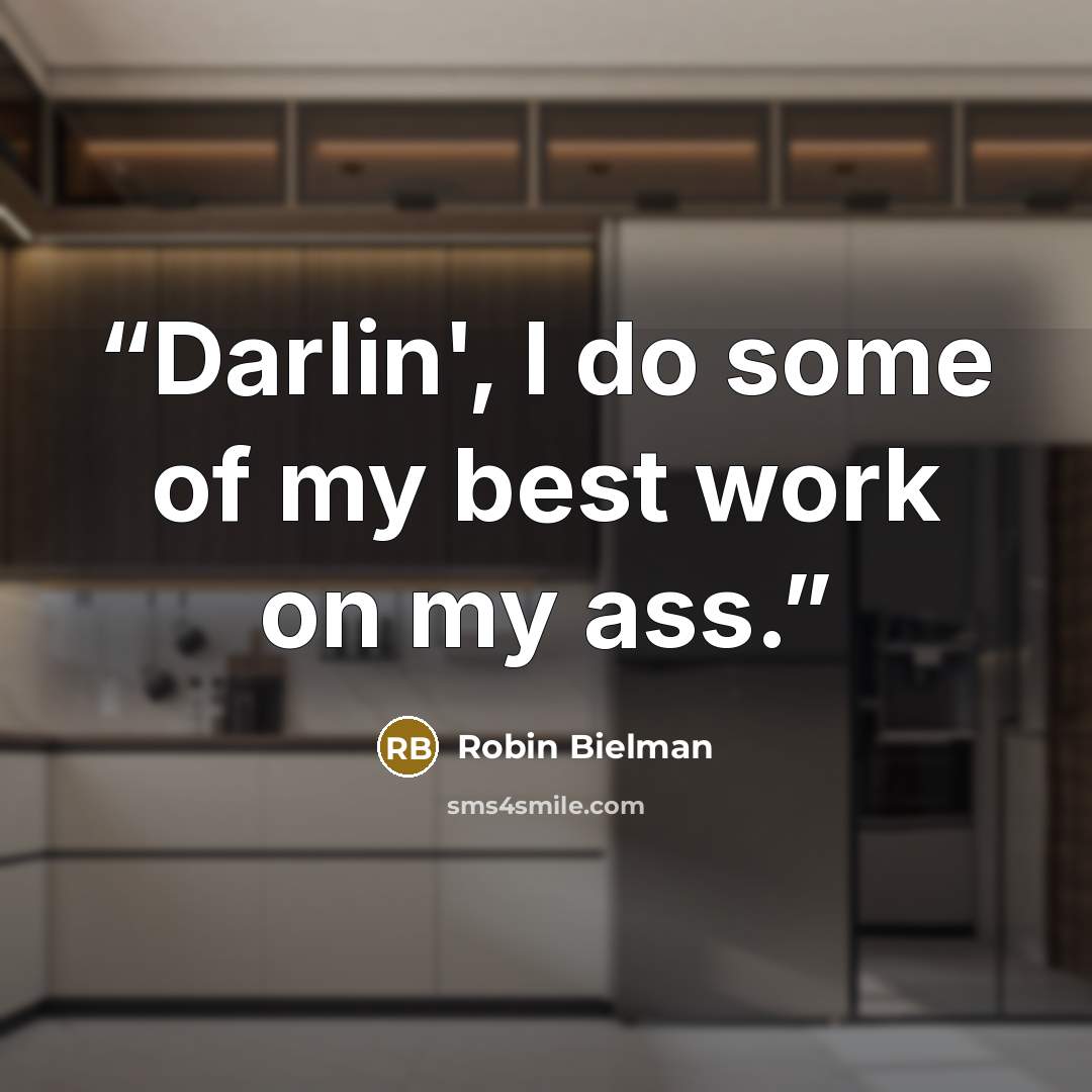 “Darlin', I do some of my best work on my ass.” quote by Robin Bielman