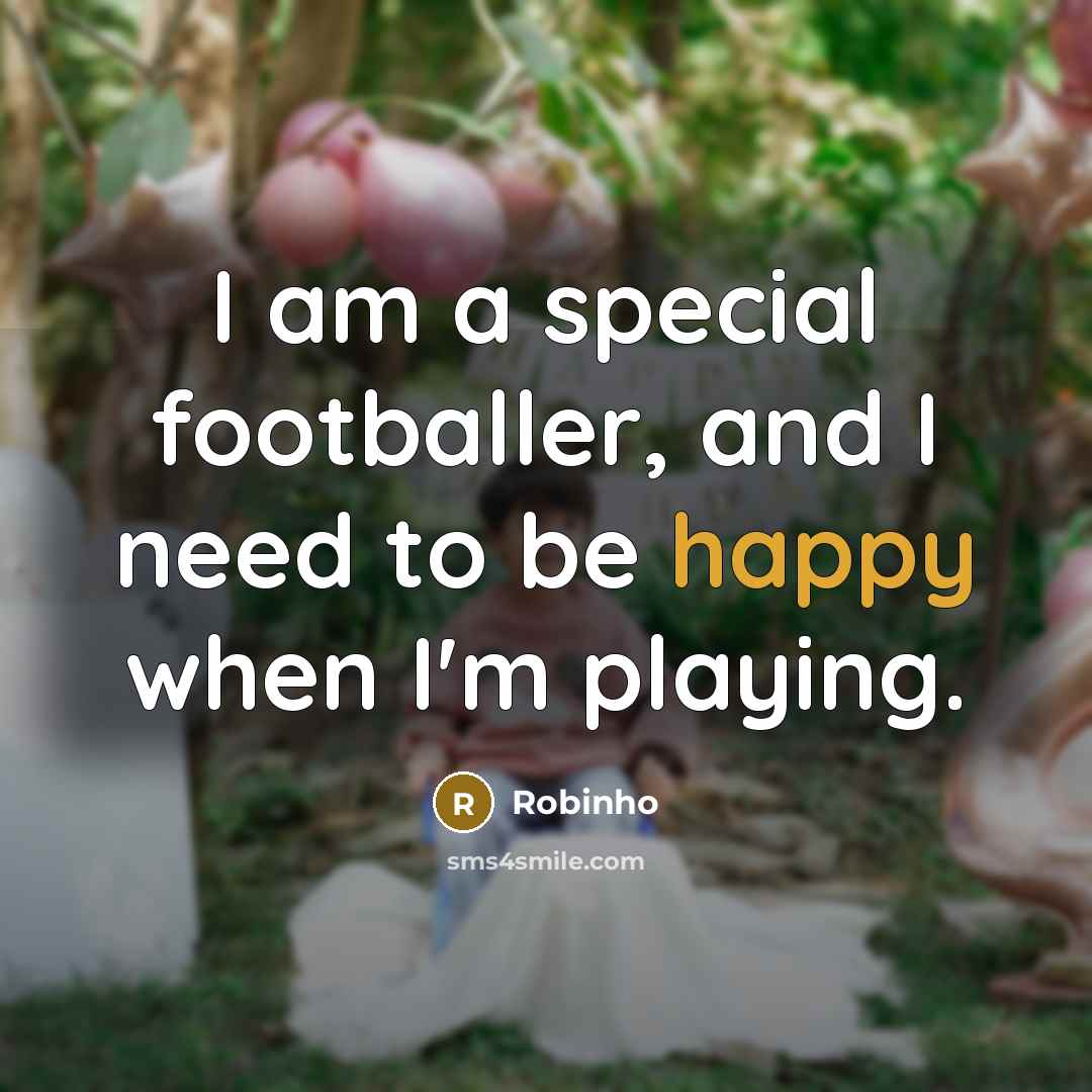 “I am a special footballer, and I need to be…” quote by Robinho