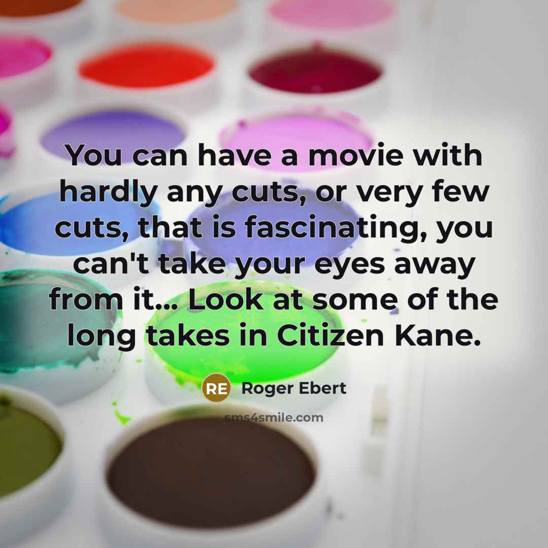 “You can have a movie with hardly any cuts, or…” quote by Roger Ebert