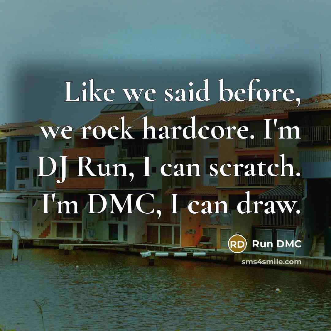 “Like we said before, we rock hardcore. I'm DJ Run,…” quote by Run DMC