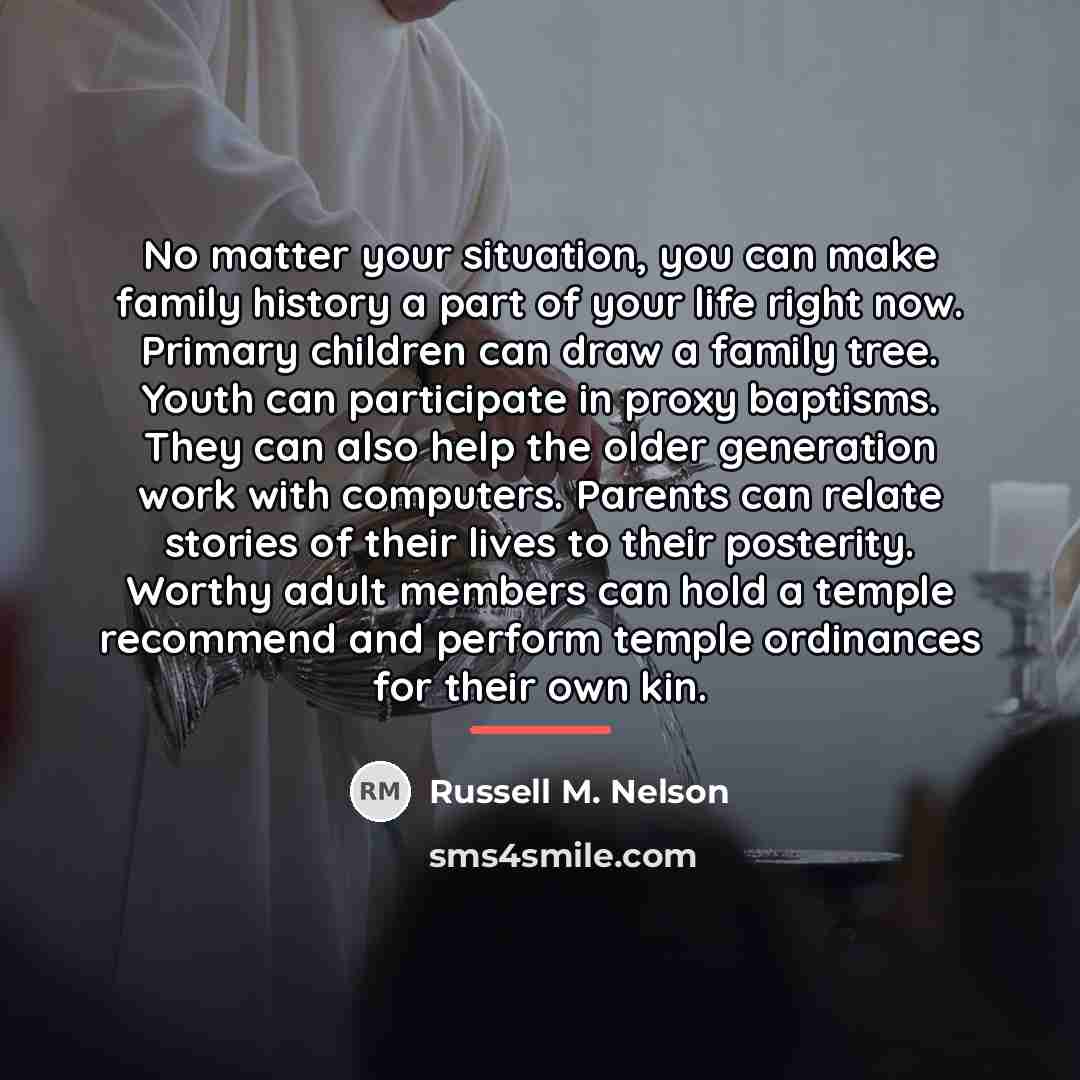 “No matter your situation, you can make family history a…” quote by Russell M. Nelson