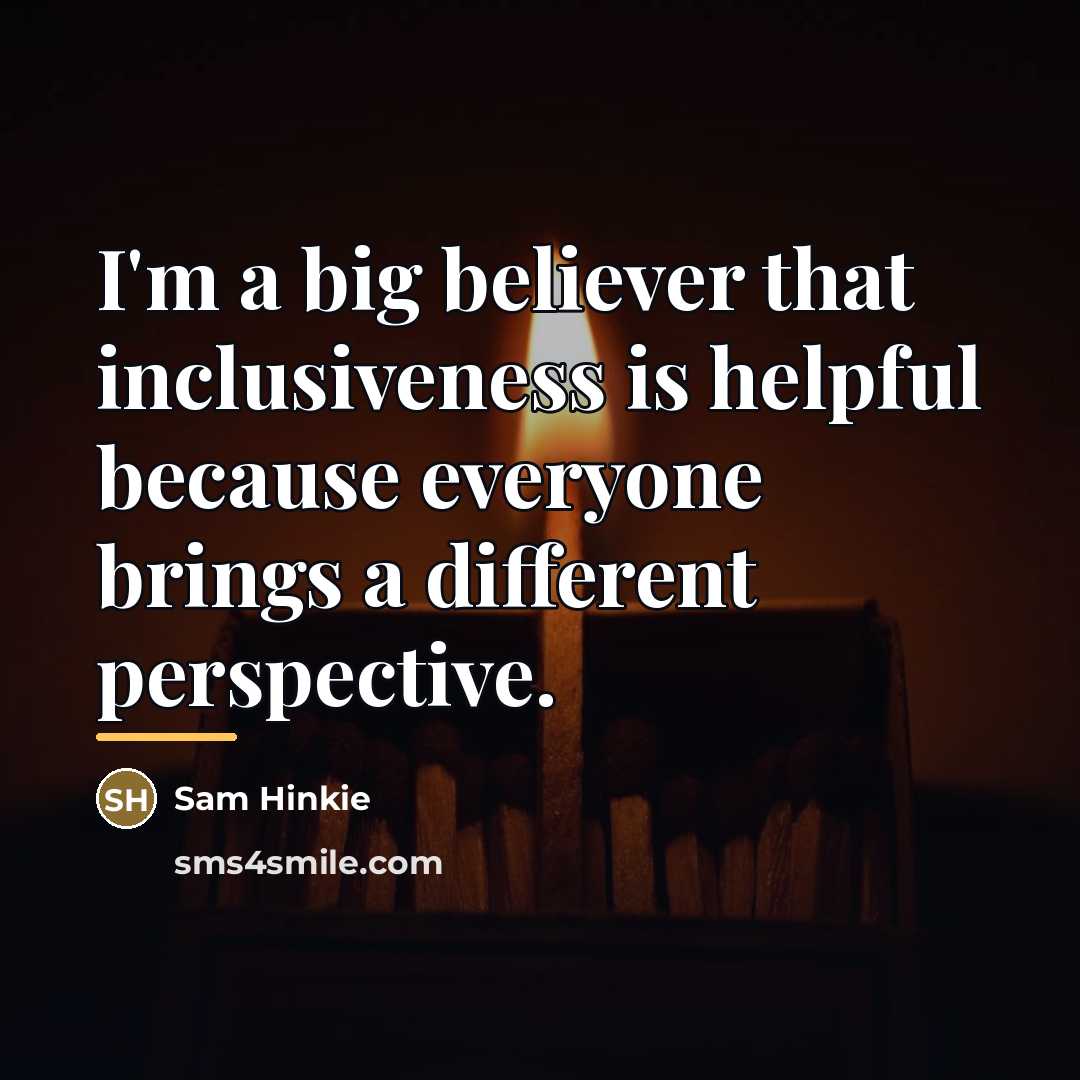 “I'm a big believer that inclusiveness is helpful because everyone…” quote by Sam Hinkie