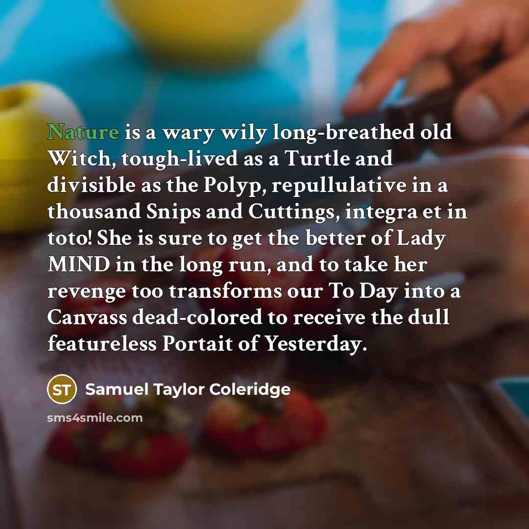 “Nature is a wary wily long-breathed old Witch, tough-lived as…” quote by Samuel Taylor Coleridge