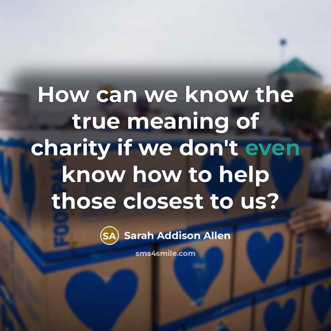 “How can we know the true meaning of charity if…” quote by Sarah Addison Allen