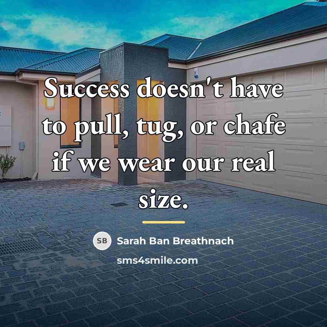 “Success doesn't have to pull, tug, or chafe if we…” quote by Sarah Ban Breathnach