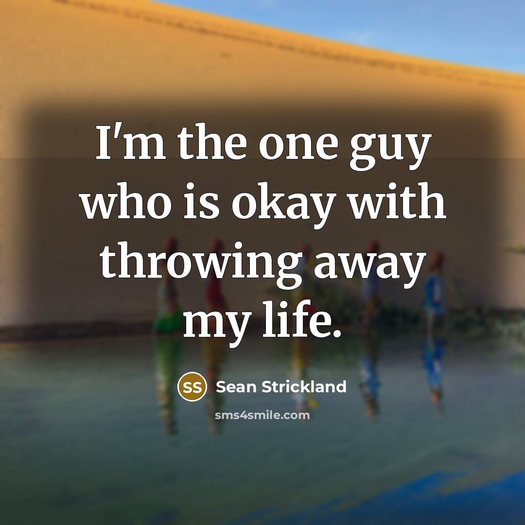 “I'm the one guy who is okay with throwing away…” quote by Sean Strickland
