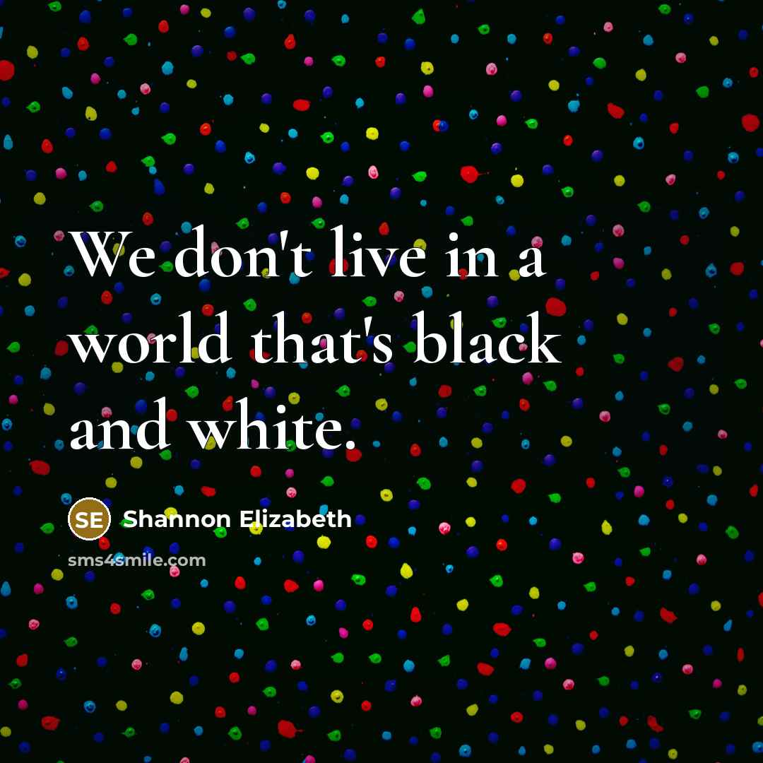 “We don't live in a world that's black and white.…” quote by Shannon Elizabeth