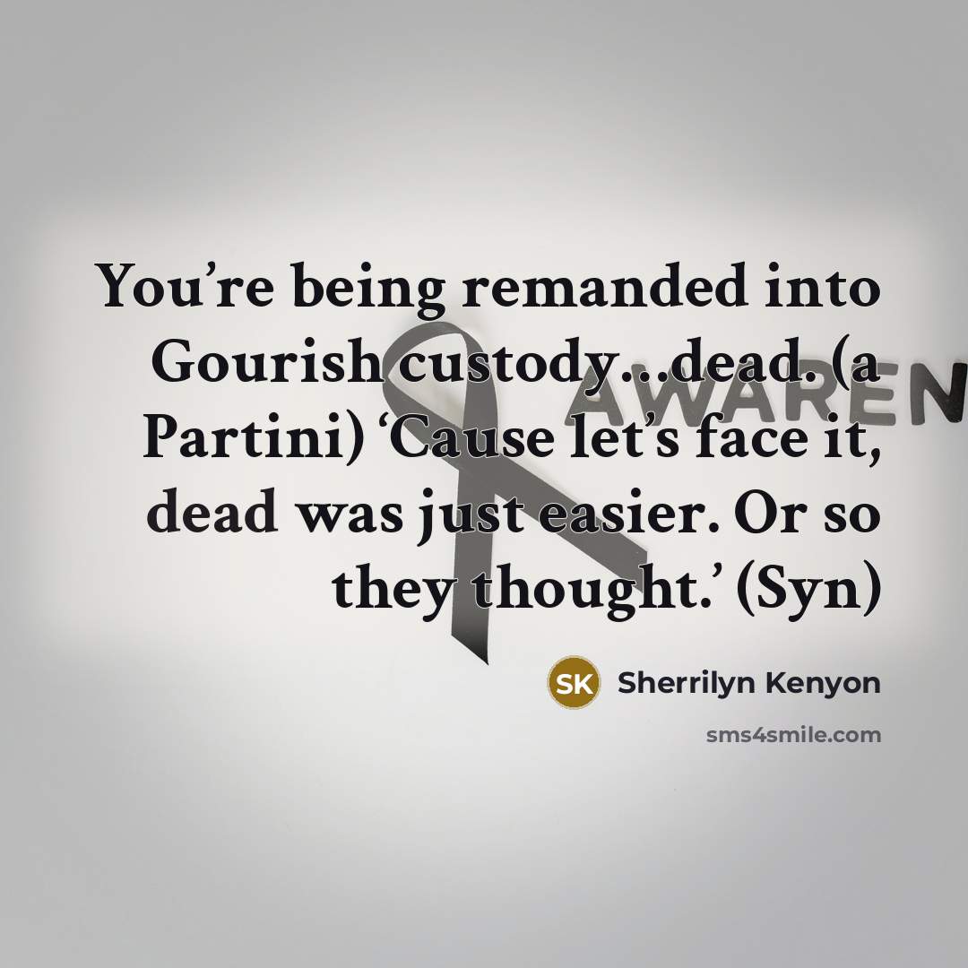 “You’re being remanded into Gourish custody…dead. (a Partini) ‘Cause let’s…” quote by Sherrilyn Kenyon