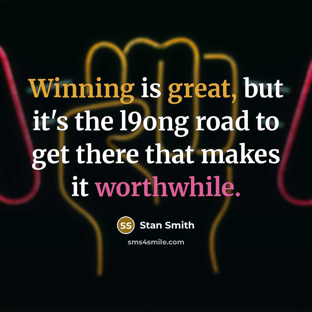 “Winning is great, but it's the l9ong road to get there that makes it worthwhile.” quote by Stan Smith