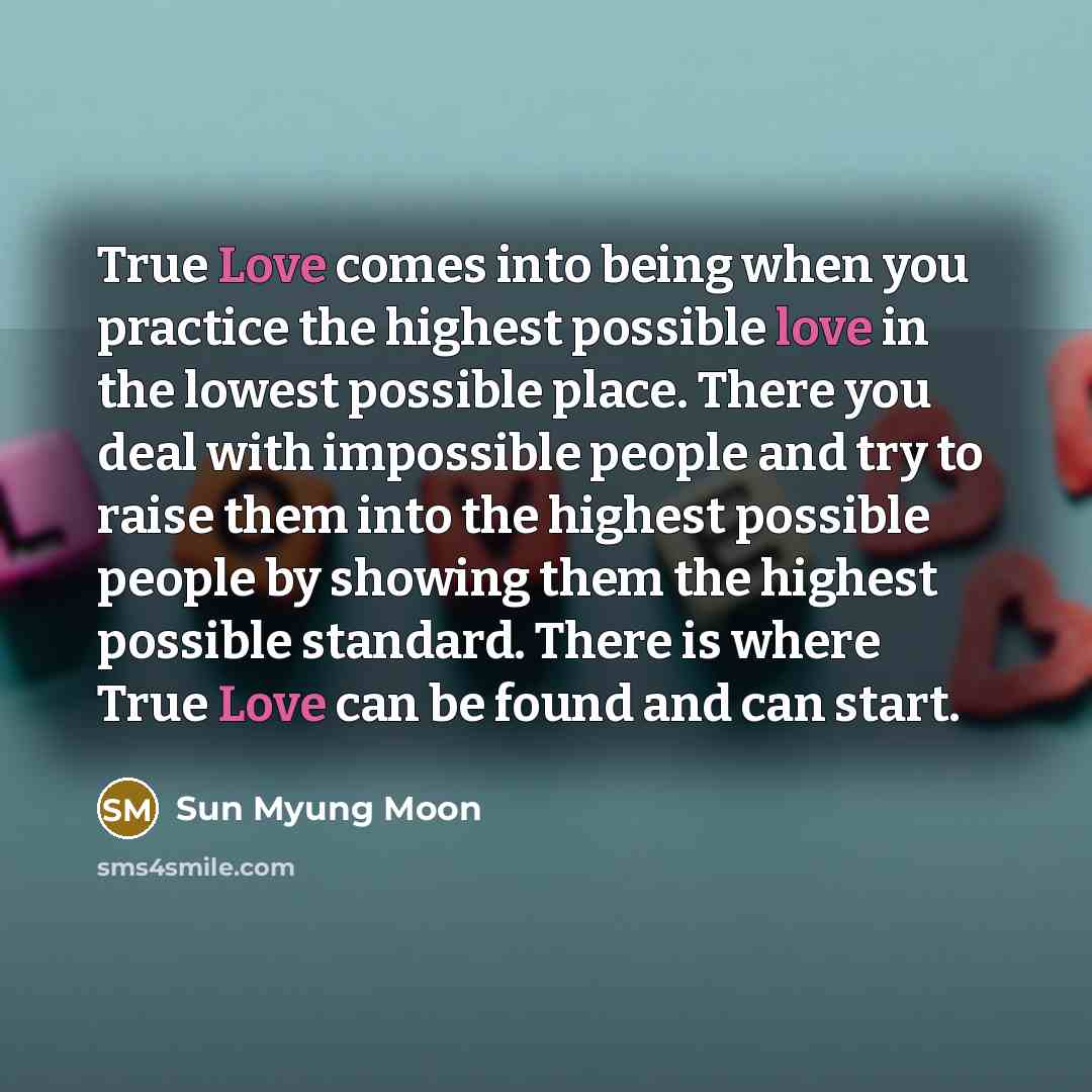 “True Love comes into being when you practice the highest…” quote by Sun Myung Moon