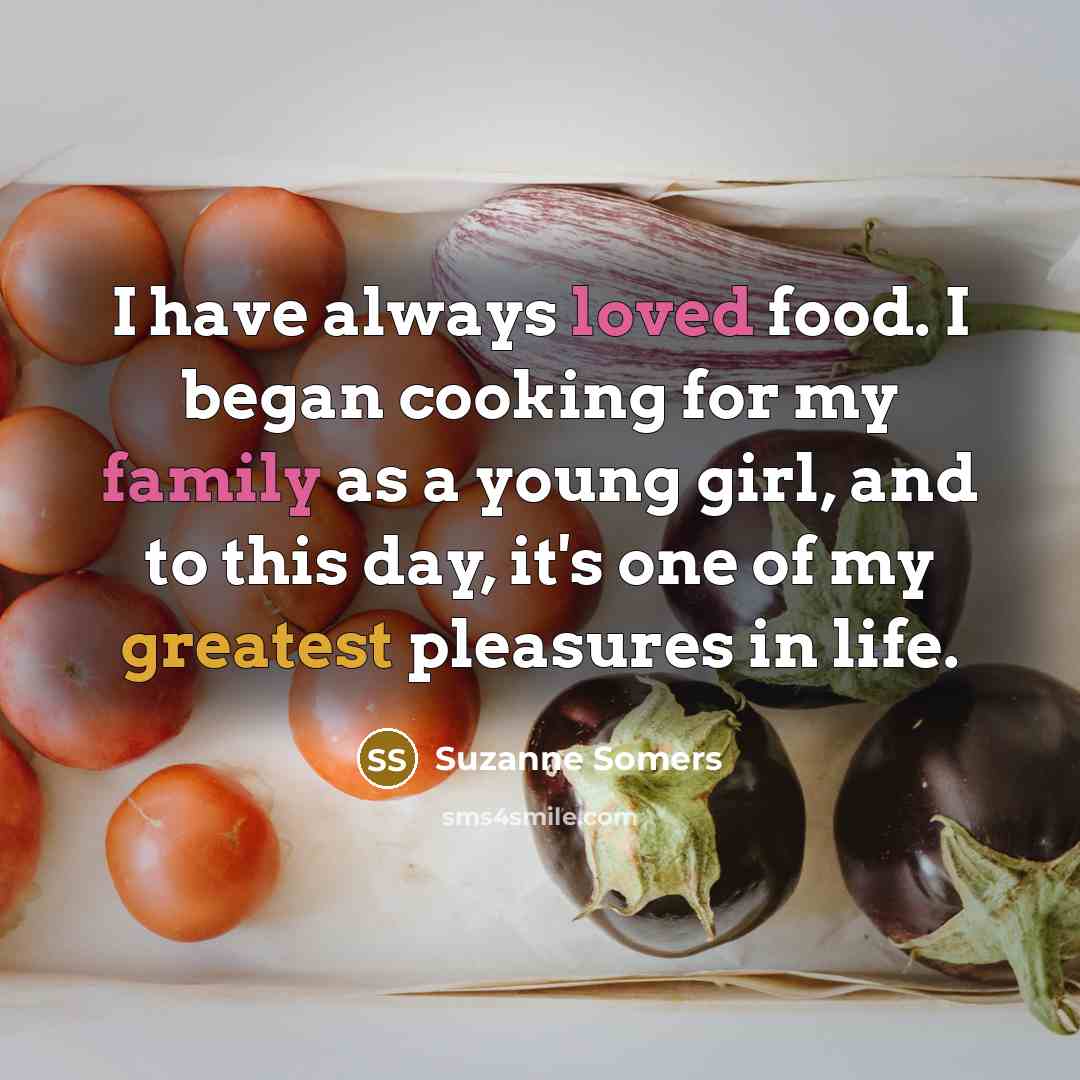 “I have always loved food. I began cooking for my…” quote by Suzanne Somers