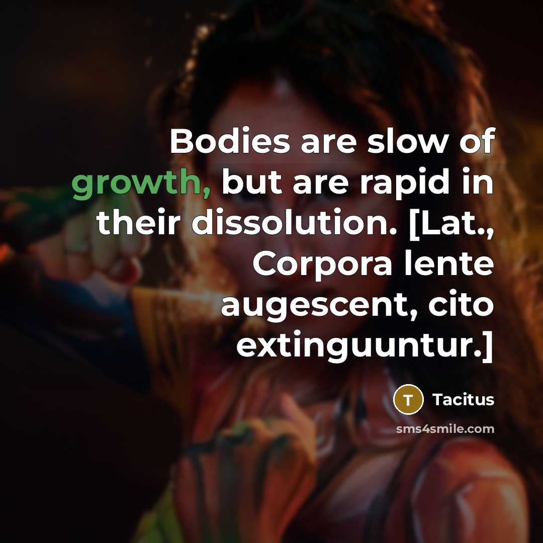 “Bodies are slow of growth, but are rapid in their…” quote by Tacitus