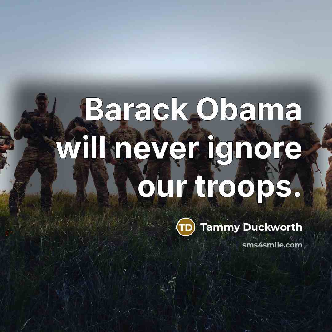 “Barack Obama will never ignore our troops.…” quote by Tammy Duckworth