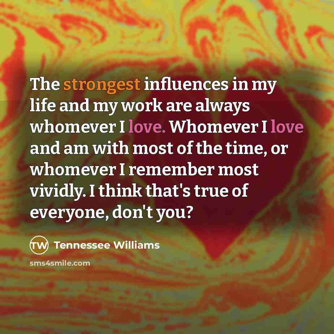 “The strongest influences in my life and my work are…” quote by Tennessee Williams