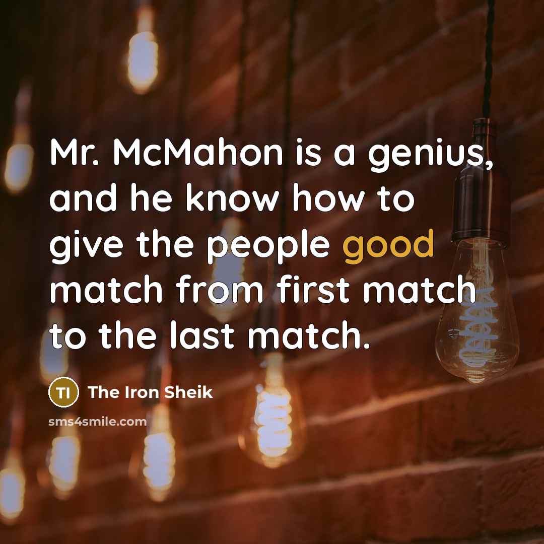 “Mr. McMahon is a genius, and he know how to…” quote by The Iron Sheik