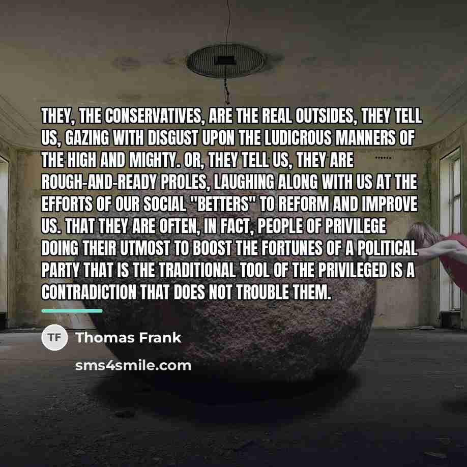 “They, the conservatives, are the real outsides, they tell us,…” quote by Thomas Frank