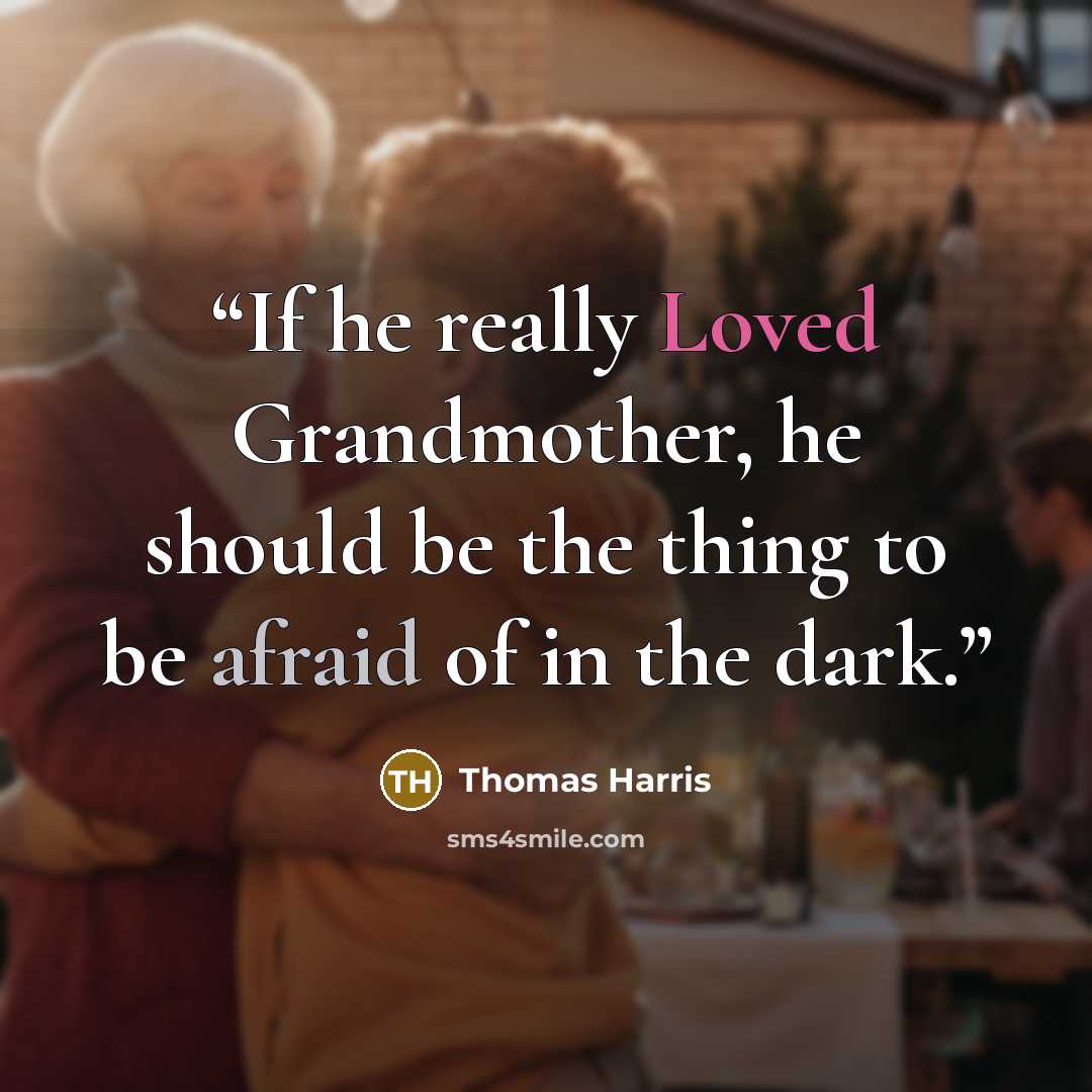“If he really Loved Grandmother, he should be the thing to be afraid of in the dark.” quote by Thomas Harris