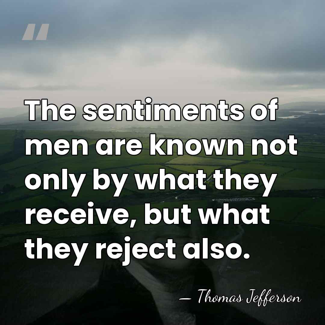 The sentiments of men are known not only by what they receive,&hellip; - Thomas Jefferson