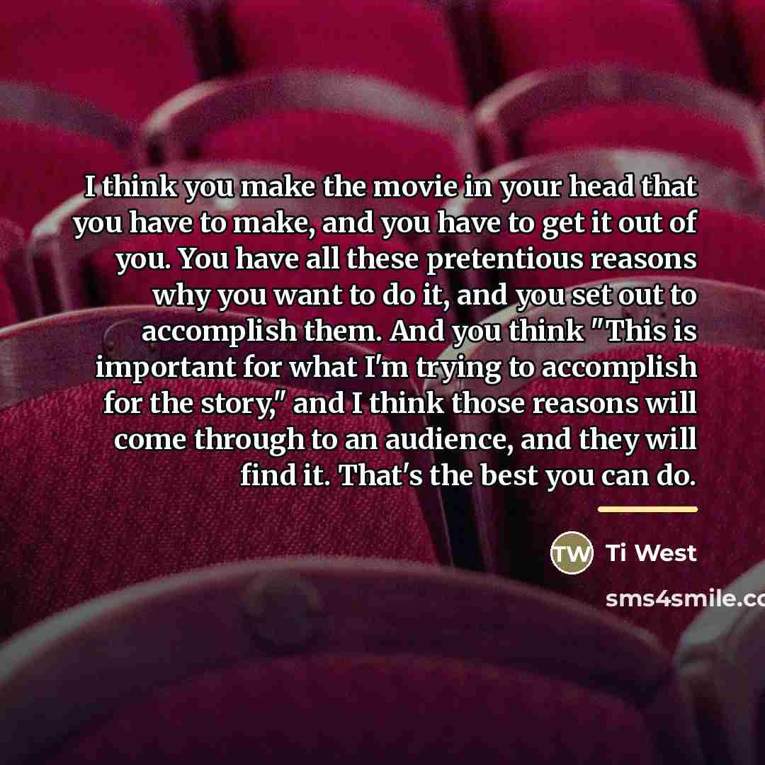 “I think you make the movie in your head that…” quote by Ti West