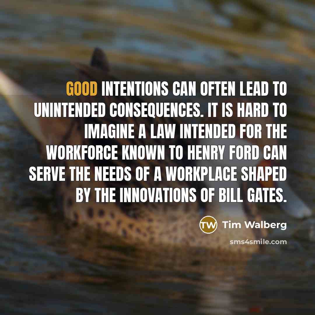 “Good intentions can often lead to unintended consequences. It is…” quote by Tim Walberg