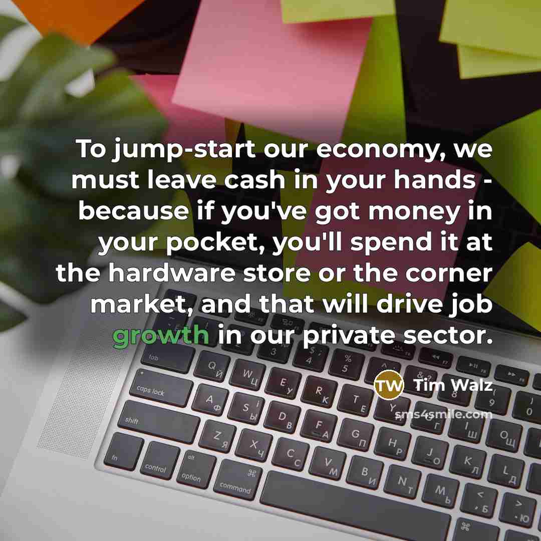 “To jump-start our economy, we must leave cash in your…” quote by Tim Walz