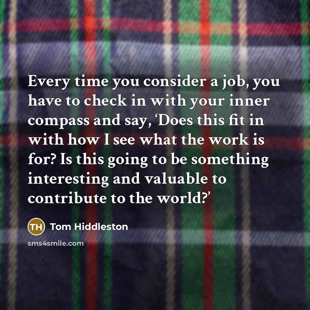 “Every time you consider a job, you have to check…” quote by Tom Hiddleston