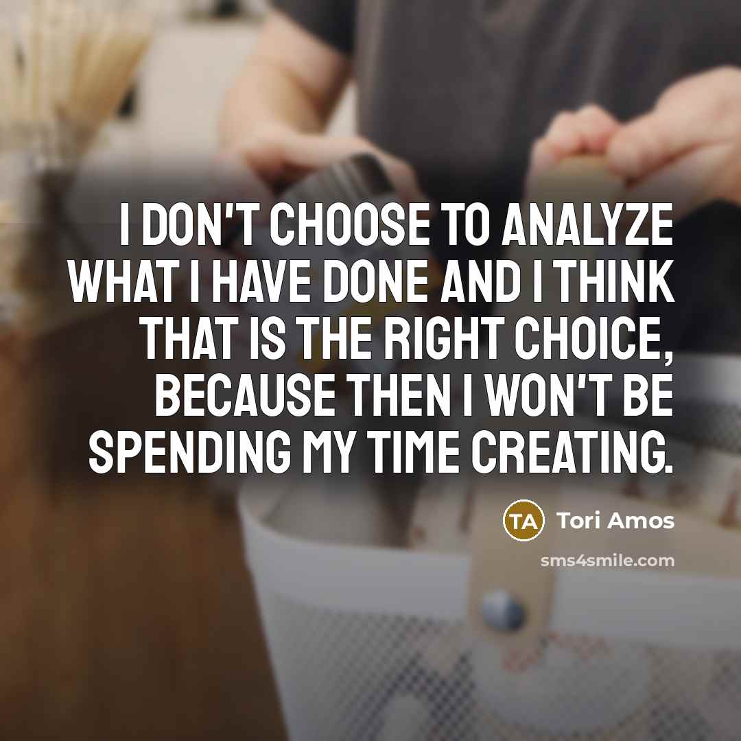 “I don't choose to analyze what I have done and…” quote by Tori Amos